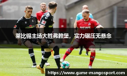 莱比锡主场大胜弗赖堡，实力碾压无悬念