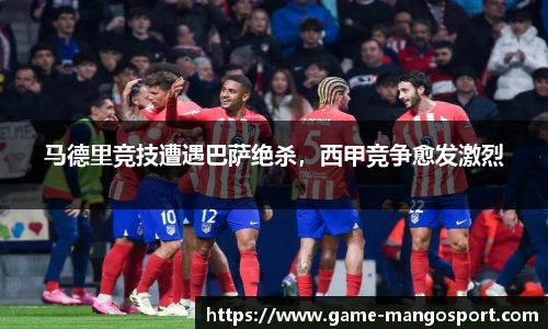 马德里竞技遭遇巴萨绝杀，西甲竞争愈发激烈