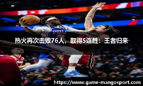 热火再次击败76人，取得5连胜：王者归来