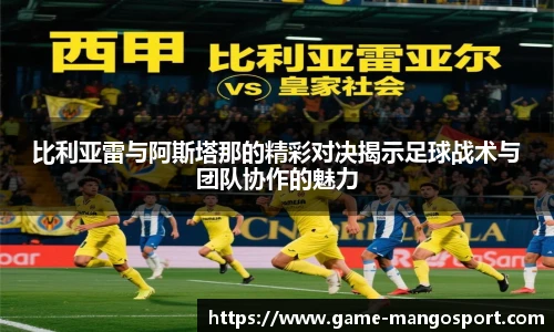 比利亚雷与阿斯塔那的精彩对决揭示足球战术与团队协作的魅力